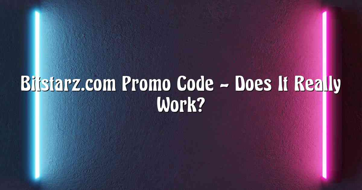 Bitstarz.com Promo Code – Does It Really Work?