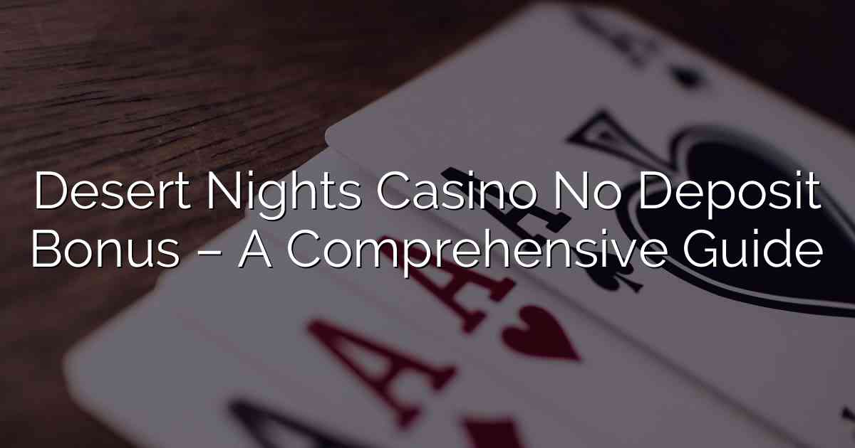 Desert Nights Casino No Deposit Bonus – A Comprehensive Guide