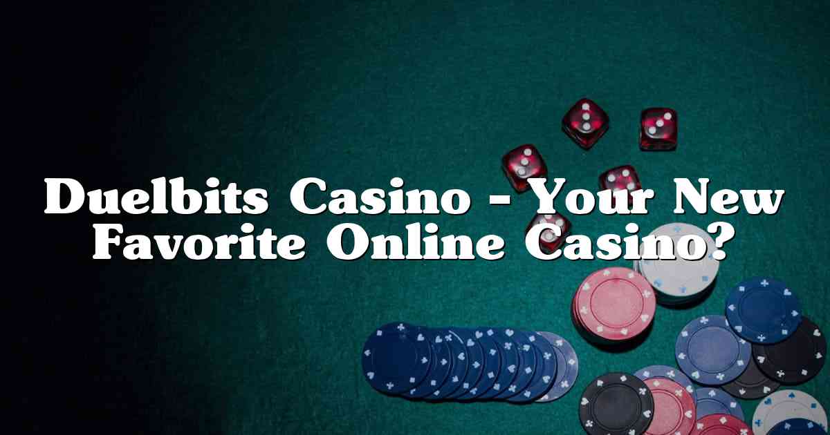 Duelbits Casino – Your New Favorite Online Casino?
