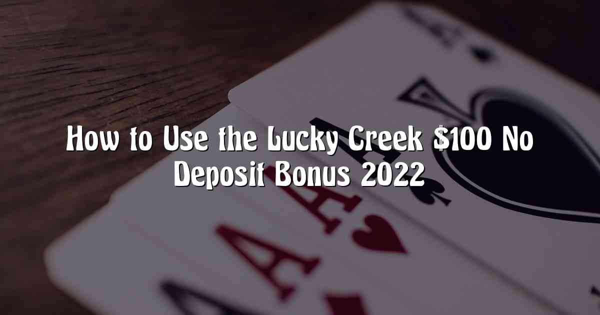 How to Use the Lucky Creek $100 No Deposit Bonus 2022