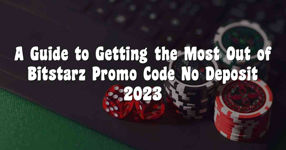 A Guide to Getting the Most Out of Bitstarz Promo Code No Deposit 2023