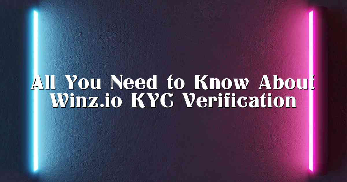 All You Need to Know About Winz.io KYC Verification