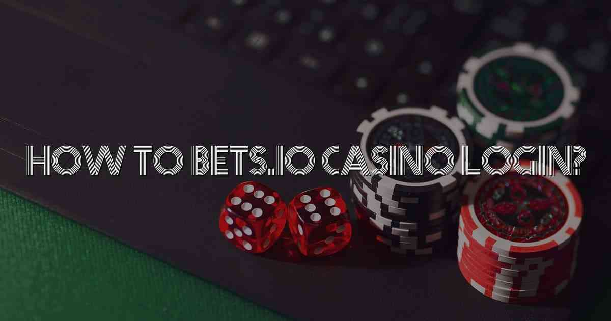 How to Bets.io Casino Login?
