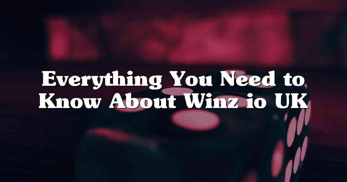 Everything You Need to Know About Winz io UK