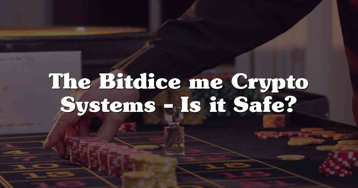 The Bitdice me Crypto Systems – Is it Safe?