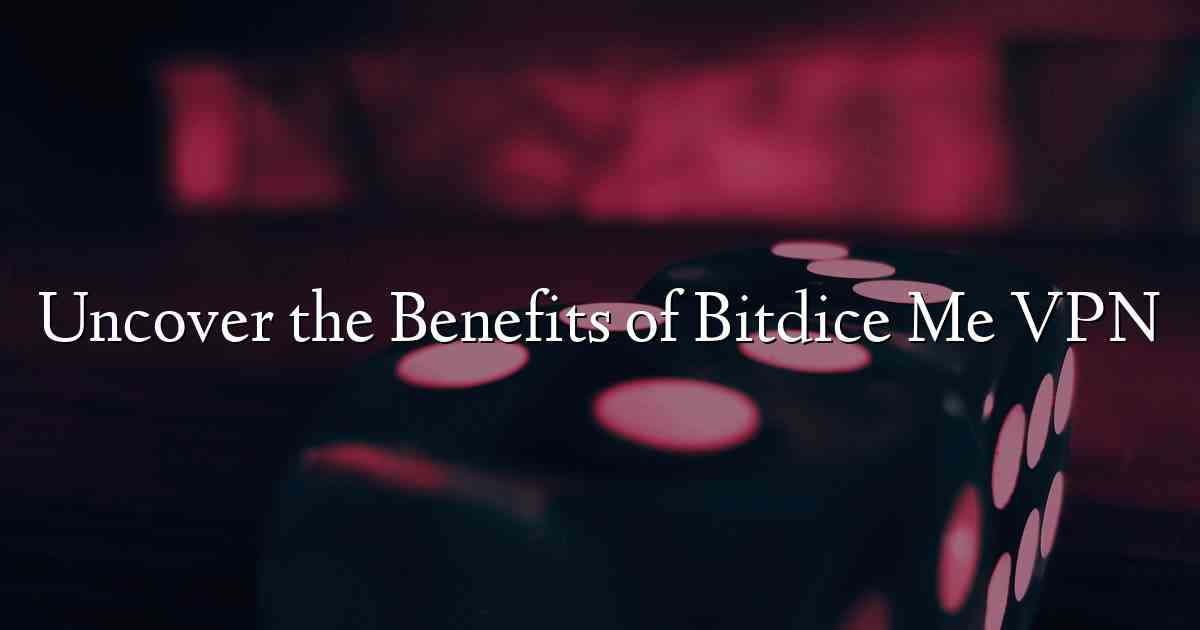 Uncover the Benefits of Bitdice Me VPN