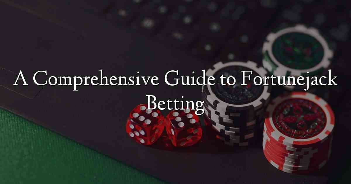 A Comprehensive Guide to Fortunejack Betting