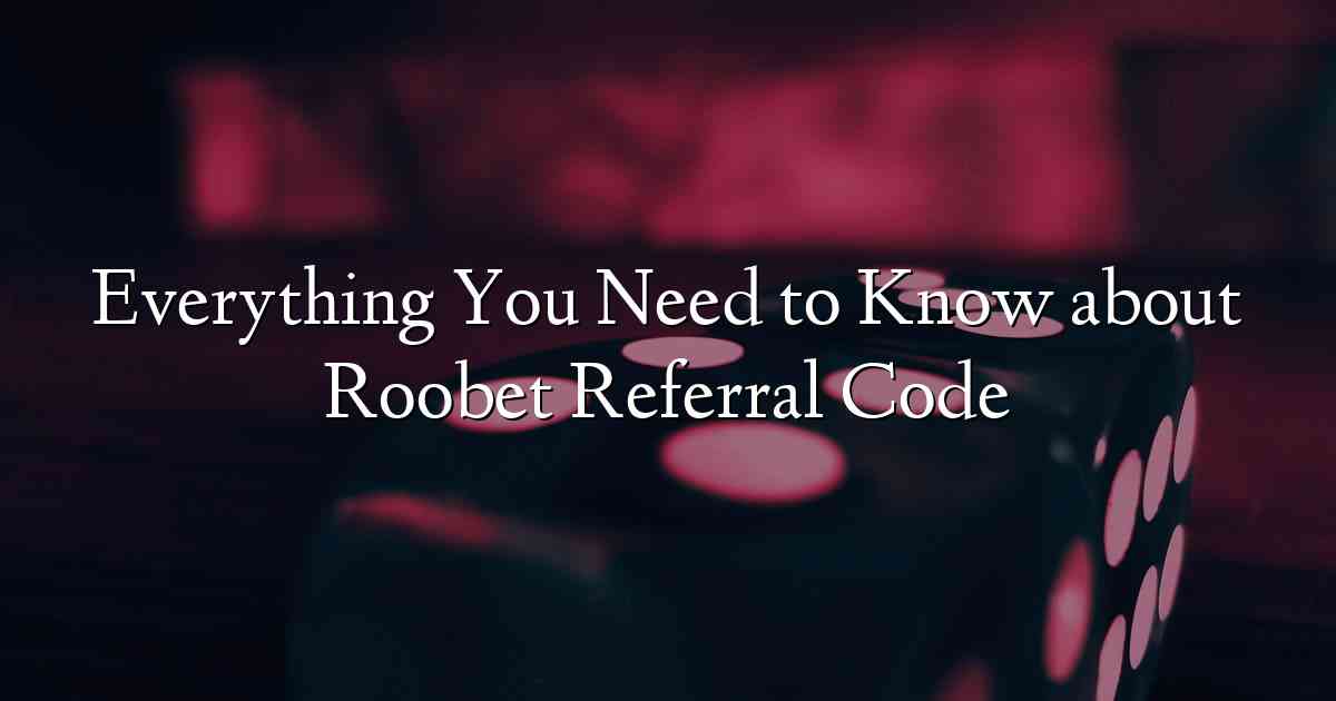Everything You Need to Know about Roobet Referral Code