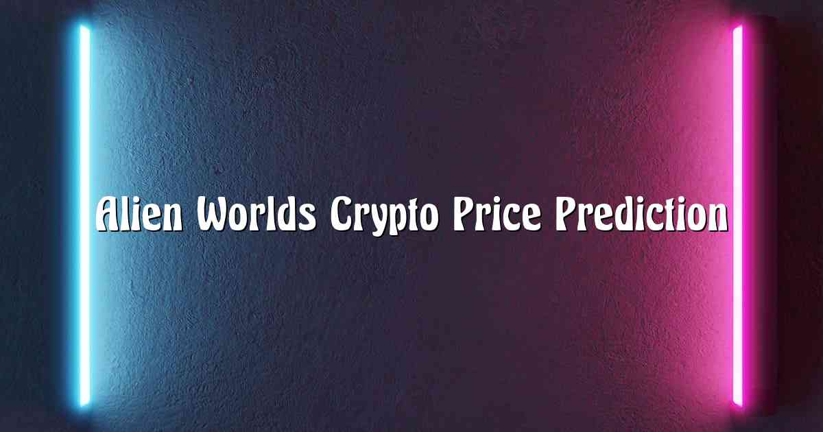 Alien Worlds Crypto Price Prediction