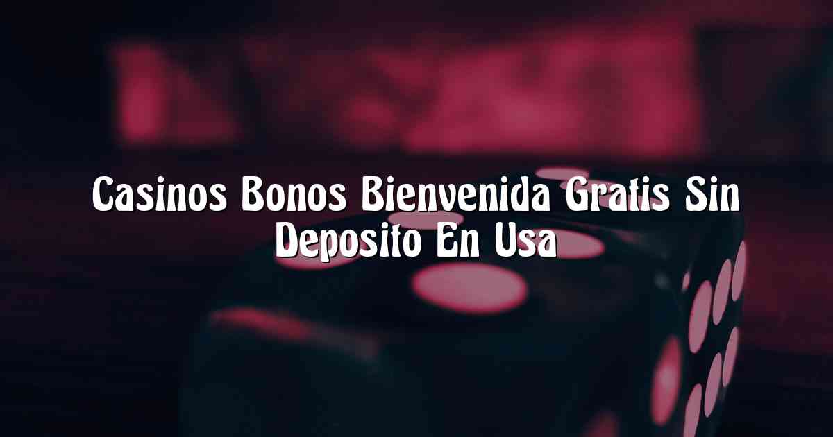 Casinos Bonos Bienvenida Gratis Sin Deposito En Usa