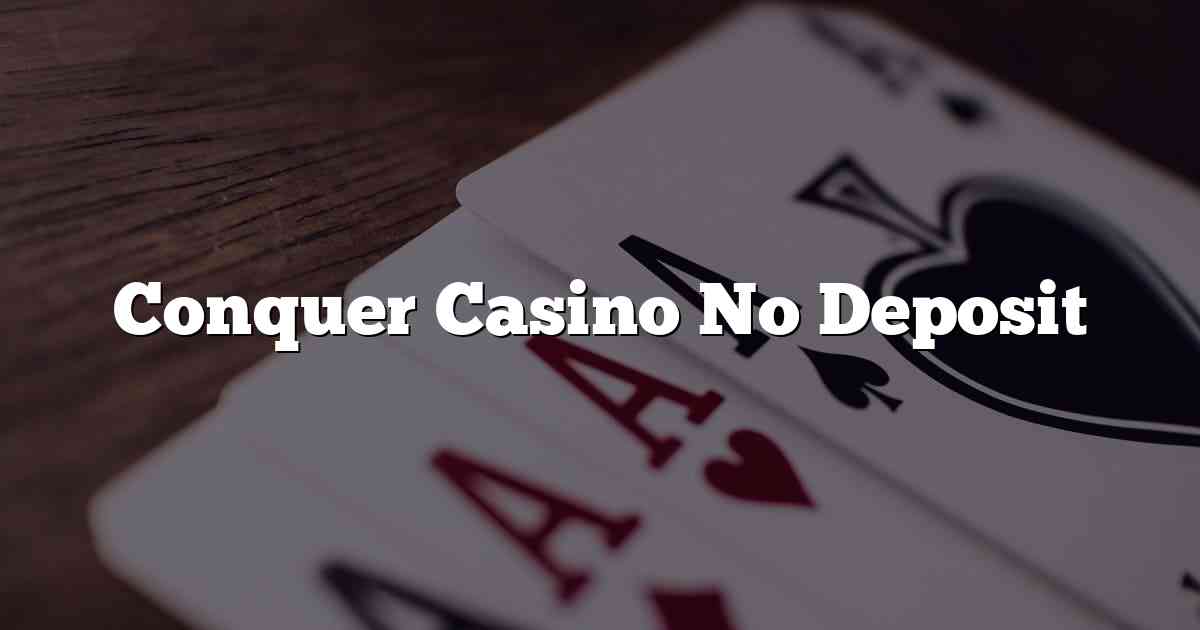 Conquer Casino No Deposit