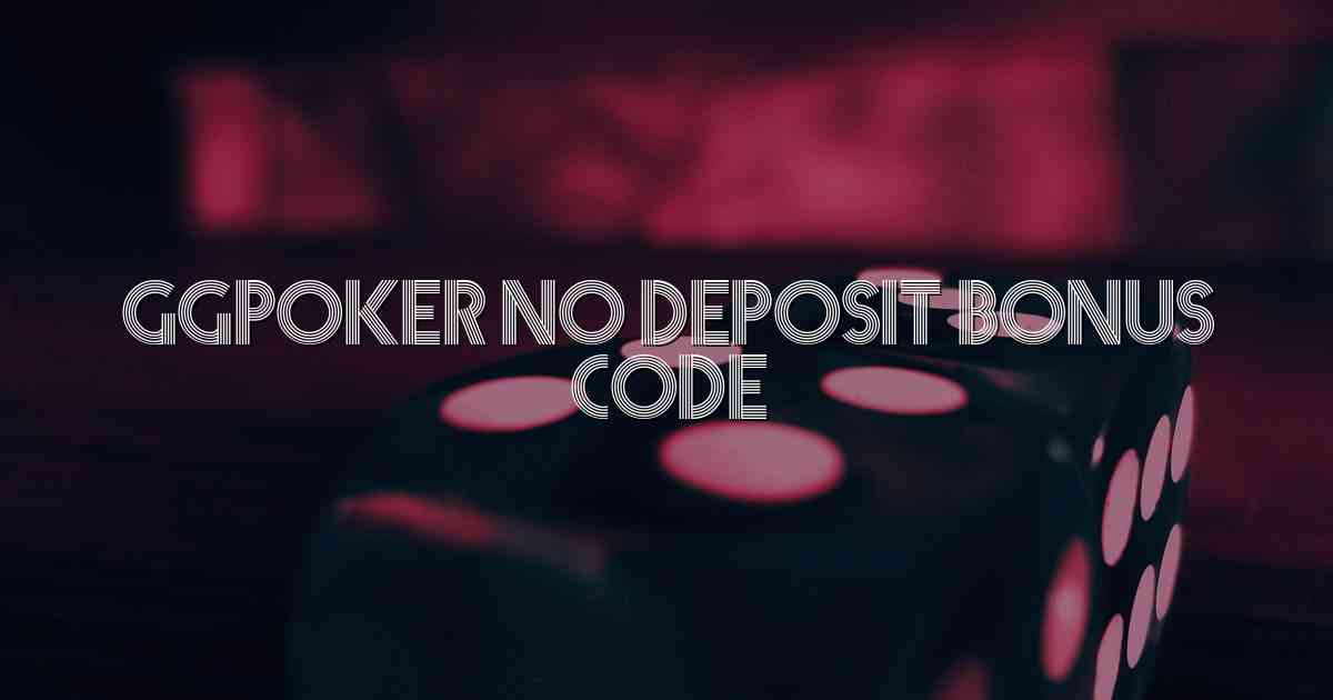 Ggpoker No Deposit Bonus Code