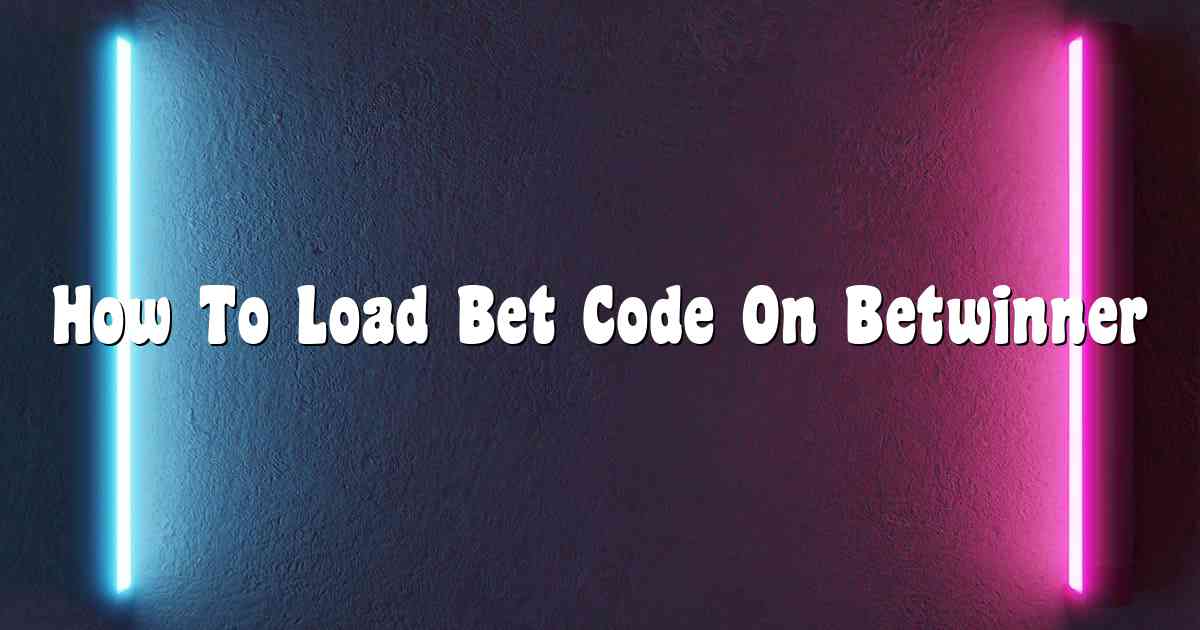 How To Load Bet Code On Betwinner