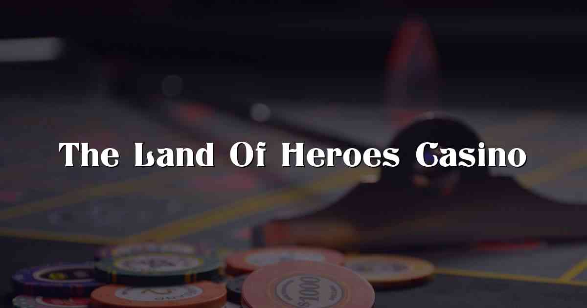 The Land Of Heroes Casino