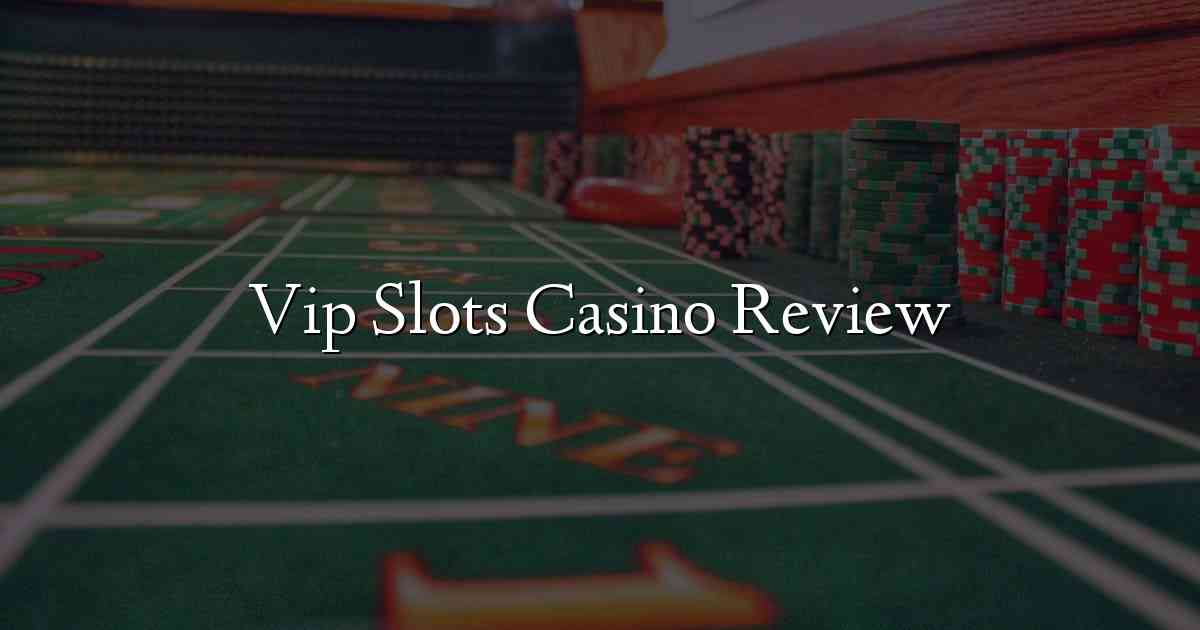 Vip Slots Casino Review