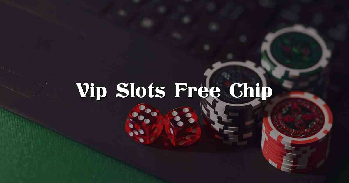 Vip Slots Free Chip