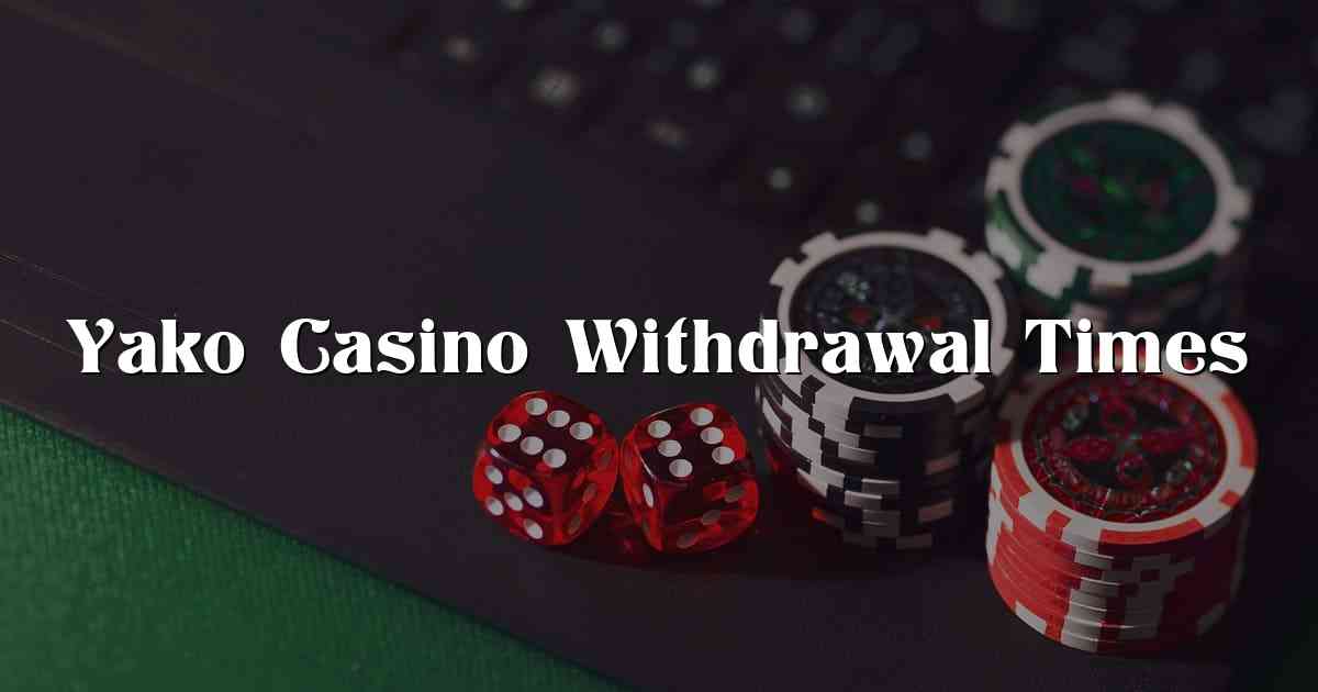 Yako Casino Withdrawal Times