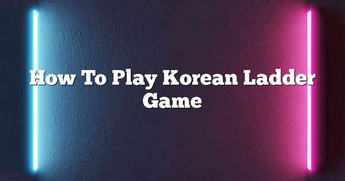 How To Play Korean Ladder Game